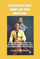 Everyday Prayer Guide For Your Marriage: A Daily Devotional for Protecting, Healing and Strengthening Marriages B09B3CR54M Book Cover