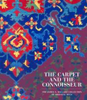 The Carpet and the Connoisseur: The James F. Ballard Collection of Oriental Rugs 0891780726 Book Cover