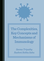 The Complexities, Key Concepts and Mechanisms of Immunology 1036404668 Book Cover