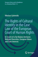 The Rights of Cultural Identity in the Case Law of the European Court of Human Rights: In Search of a Fair Balance between Multiple Diversities, ... and its Neighbours in a Globalized World, 36) 3032230446 Book Cover