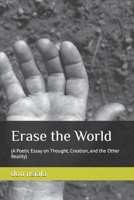 Erase the World: (A Poetic Essay on Thought, Creation, and the Other Reality) B0FNRRM1HP Book Cover