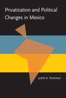 Privatization and Political Change in Mexico (Pitt Latin American Series) 0822955865 Book Cover