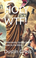 HOLY WTF!: A Hilariously Dysfunctional Guide to the Bible B0F1V1J1KC Book Cover