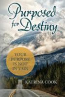 Purposed for Destiny: Your Purpose Is Not in Vain 1544128479 Book Cover