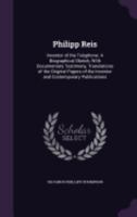 Philipp Reis: Inventor of the Telephone: A Biographical Sketch, with Documentary Testimony, Translations of the Original Papers of the Inventor and Contemporary Publications 1286165067 Book Cover