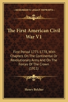 The First American Civil War V1: First Period 1775-1778, With Chapters On The Continental Or Revolutionary Army And On The Forces Of The Crown 1163986100 Book Cover