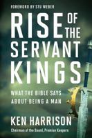 Rise of the Servant Kings: What the Bible Says about Being a Man 052565318X Book Cover