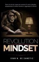 Mindset Revolution: Tutto ciò che devi sapere per sostituire le cattive abitudini, riprogrammare la mente inconscia e raggiungere la felicità (Italian Edition) 1801118388 Book Cover