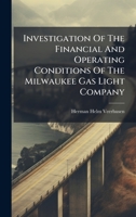 Investigation Of The Financial And Operating Conditions Of The Milwaukee Gas Light Company 1024637735 Book Cover