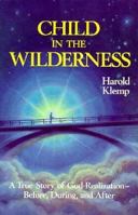 Child in the Wilderness: The True Story of God-Realization-Before, During and After 1570430209 Book Cover