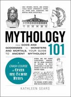 Mythology 101: From Gods and Goddesses to Monsters and Mortals, Your Guide to Ancient Mythology 1440573328 Book Cover