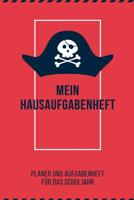 Mein Hausaufgabenheft Planer und Aufgabenheft f�r das Schuljahr: A5 - Hausaufgabenheft f�r Sch�ler I Schulplaner Pirat mit Wochentag f�r Grundschule, Realschule und Gymnasium f�r Jungen 1079872310 Book Cover