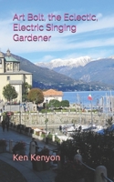 Art Bolt, the Eclectic, Electric Singing Gardener 1500472727 Book Cover