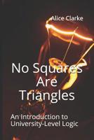 No Squares Are Triangles: An Introduction to University-Level Logic 1723904082 Book Cover