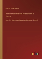 Histoire naturelle des poissons de la France: Avec 220 figures dessinées d'après nature - Tome 3 338501946X Book Cover