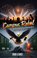Campus Rebel: The untold fire of a generation's right-wing warrior. B0GF6VHPHL Book Cover