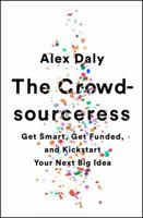 The Crowd-sourceress: Get Smart, Get Funded, and Kickstart Your Next Big Idea 1610397606 Book Cover