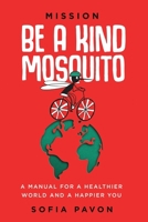 Mission: Be a kind mosquito: A manual for a healthier world and a happier you 1919633006 Book Cover