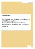 Die Veranderung Des Business to Business (B2B) Marketing Bei Automobilzulieferbetrieben Durch Strategien Der Hersteller Und Electronic Business 383864879X Book Cover