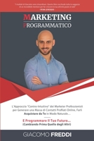 Marketing Programmatico: L'Approccio Contro-Intuitivo dei Marketer Professionisti per Generare una Massa di Contatti Profilati Online, Farli Acquistare da Te in Modo Naturale... E Programmare Il Tuo F 1692899961 Book Cover