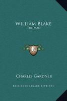 William Blake, the Man 0766138828 Book Cover