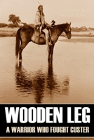 WOODEN LEG: A Warrior Who Fought Custer 0803282885 Book Cover