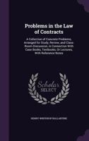 Problems in the Law of Contracts; a Collection of Concrete Problems, Arranged for Study, Review, and Class-room Discussion, in Connection With Case Books, Textbooks, or Lectures, With Reference Notes 1240026374 Book Cover