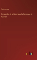 Compendio de la historia de la Peninsula de Yucatan 3368040340 Book Cover