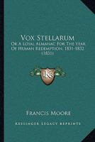 Vox Stellarum: Or A Loyal Almanac For The Year Of Human Redemption, 1831-1832 1166156842 Book Cover