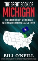 The Great Book of Michigan: The Crazy History of Michigan with Amazing Random Facts & Trivia (A Trivia Nerds Guide to the History of the United States 10) 1713451476 Book Cover