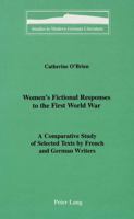 Women's Fictional Responses to the First World War: A Comparative Study of Selected Texts by French and German Writers 0820431419 Book Cover