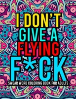 I Don't Give a Flying F*ck: A Hilarious Swear Word Adult Coloring Book ll Stress Relieving Swear Word Designs ll 40 Unique Swear Word Coloring Pages ... Coloring Book For Adults,Men,Women,Teens,Moms B094LBQHY4 Book Cover