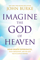 Imagine the God of Heaven: Near-Death Experiences, God's Revelation, and the Love You've Always Wanted 142052318X Book Cover