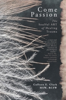 Come Passion: The Soulful ART of Healing Trauma 3988323101 Book Cover