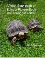 African Spur-thigh or Sulcata Picture Book - The Youngest Years (Sulcata Tortoise Picture Book) B084Y7CJQX Book Cover