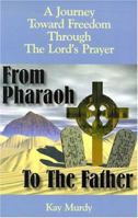 From Pharaoh to the Father: A Journey Toward Freedom Through the Lord's Prayer 0893905003 Book Cover