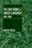 The Early Works of Arnold Schoenberg, 1893-1908 0520078195 Book Cover