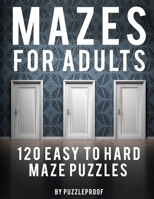 Maze Adult Book: 120 Easy To Hard Mazes For Adults To Help Relaxing And To Relieve Stress. Keep Your Mind Focused With These Puzzles. Solutions Included. B08N3KQCFN Book Cover
