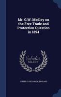 Mr. G.W. Medley on the free trade and protection Question in 1894 137677304X Book Cover