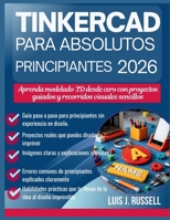 TINKERCAD PARA PRINCIPIANTES ABSOLUTOS 2026: Aprenda modelado 3D desde cero con proyectos guiados y recorridos visuales sencillos (Spanish Edition) B0GFCLL2NV Book Cover