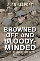 Browned Off and Bloody-Minded: The British Soldier Goes to War 1939-1945 0300170750 Book Cover