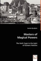 Masters of Magical Powers: The Nath Yogis in the Light of Esoteric Notions 363904598X Book Cover