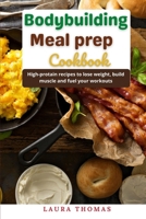 Bodybuilding Meal Prep Cookbook: High-protein recipes to lose weight, build muscle and fuel your workouts B096LTR4J4 Book Cover