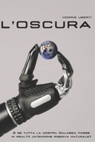 L'OSCURA: E se tutta la nostra Galassia fosse in realtà un’enorme riserva naturale? B0B8BD8XK4 Book Cover