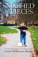 Smashed To Pieces: A true story of love, betrayal, recovery, healing and growth 1463619502 Book Cover
