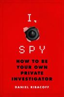 I, Spy: How to Be Your Own Private Investigator 1250071356 Book Cover