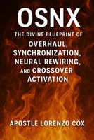 OSNX: The Divine Blueprint of Overhaul, Synchronization, Neural Rewiring, and Crossover Activation B0F3VY72FZ Book Cover