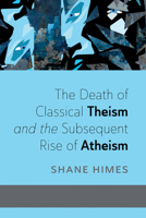 The Death of Classical Theism and the Subsequent Rise of Atheism B0F23CDKWJ Book Cover
