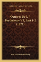 Oeuvres De J. J. Barthelemy V3, Part 1-2 (1821) 1168158257 Book Cover
