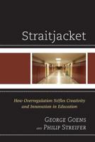 Straitjacket: How Overregulation Stifles Creativity and Innovation in Education 1475805667 Book Cover